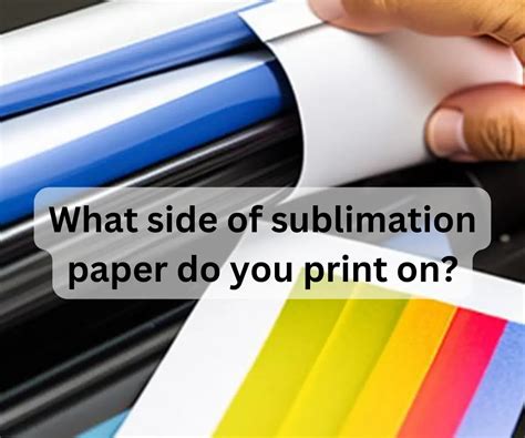 What Side of Sublimation Paper Do You Print On? A Discussion on Printing Preferences